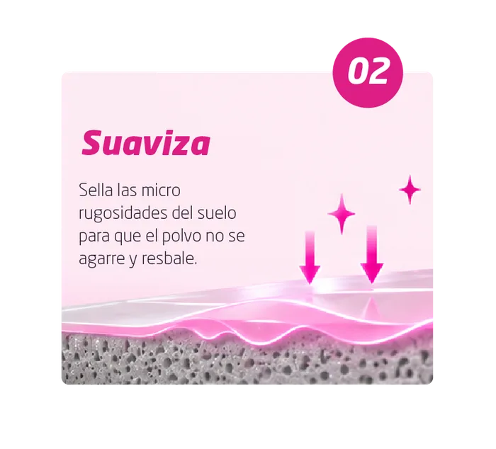 02 Suaviza: sella las micro rugosidades del suelo para que el polvo no se agarre y resbale.